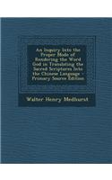 An Inquiry Into the Proper Mode of Rendering the Word God in Translating the Sacred Scriptures Into the Chinese Language: (English)