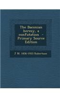The Baconian Heresy, a Confutation - Primary Source Edition