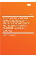 Sloyd; Or, Educational Manual Training with Paper, Cardboard, Wood, and Iron for Primary, Grammar, and High Schools