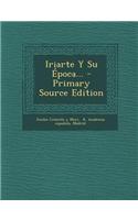 Iriarte y Su Epoca... - Primary Source Edition