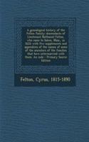 A Genealogical History of the Felton Family; Descendants of Lieutenant Nathaniel Felton, Who Came to Salem, Mass., in 1633; With Few Supplements and Appendices of the Names of Some of the Ancestors of the Families That Have Intermarried with Them. 