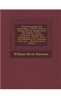 Practical Geology and Mineralogy, a Short Course in Mining Science, Designed for the Student, Miner, Prospector and General Mining Man. Written from T