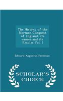 The History of the Norman Conquest of England, Its Causes and Its Results Vol. I - Scholar's Choice Edition