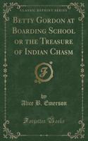 Betty Gordon at Boarding School or the Treasure of Indian Chasm (Classic Reprint)