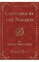 Captured by the Navajos (Classic Reprint)