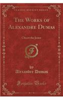 The Works of Alexandre Dumas: Chicot the Jester (Classic Reprint)
