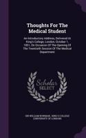 Thoughts For The Medical Student: An Introductory Address, Delivered At King's College, London, October 1, 1851, On Occasion Of The Opening Of The Twentieth Session Of The Medical De