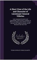 A Short View of the Life and Character of Lieutenant-General Villettes: Late Lieutenant-Governor and Commander of the Forces in Jamaica. to Which Are Added Letters Written During a Journey From Calais to Geneva, and St. (English)