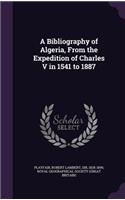 A Bibliography of Algeria, from the Expedition of Charles V in 1541 to 1887