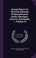 Annual Report on the Vital Statistics of Massachusetts, Births, Marriages, Divorces and Deaths ..., Volume 73