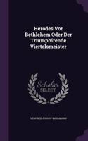 Herodes Vor Bethlehem Oder Der Triumphirende Viertelsmeister