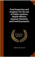 Food Inspection and Analysis. For the use of Public Analysts, Health Officers, Sanitary Chemists, and Food Economists