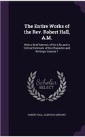 The Entire Works of the Rev. Robert Hall, A.M.: (English)