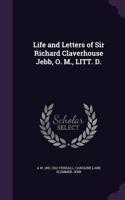 Life and Letters of Sir Richard Claverhouse Jebb, O. M., LITT. D.
