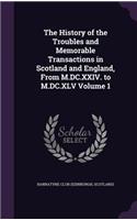 The History of the Troubles and Memorable Transactions in Scotland and England, from M.DC.XXIV. to M.DC.XLV Volume 1