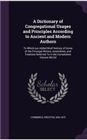 A Dictionary of Congregational Usages and Principles According to Ancient and Modern Authors: To Which Are Added Brief Notices of Some of the Principal Writers, Assemblies, and Treatises Referred to in the Compilation Volume 9th Ed