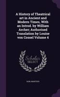 A History of Theatrical art in Ancient and Modern Times, With an Introd. by William Archer; Authorised Translation by Louise von Cossel Volume 4: (English)