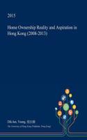 Home Ownership Reality and Aspiration in Hong Kong (2008-2013): (English)