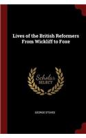Lives of the British Reformers from Wickliff to Foxe