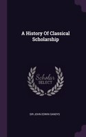 A History Of Classical Scholarship
