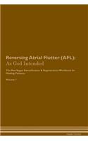 Reversing Atrial Flutter (Afl): As God Intended the Raw Vegan Plant-Based Detoxification & Regeneration Workbook for Healing Patients. Volume 1