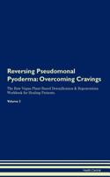 Reversing Pseudomonal Pyoderma: Overcoming Cravings The Raw Vegan Plant-Based Detoxification & Regeneration Workbook for Healing Patients.Volume 3