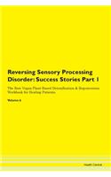Reversing Sensory Processing Disorder: Success Stories Part 1 The Raw Vegan Plant-Based Detoxification & Regeneration Workbook for Healing Patients. Volume 6