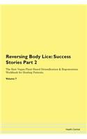 Reversing Body Lice: Success Stories Part 2 The Raw Vegan Plant-Based Detoxification & Regeneration Workbook for Healing Patients. Volume 7