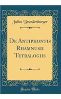 de Antiphontis Rhamnusii Tetralogiis (Classic Reprint)