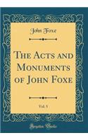 The Acts and Monuments of John Foxe, Vol. 5 (Classic Reprint)