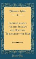 Proper Lessons for the Sundays and Holydays Throughout the Year (Classic Reprint)