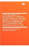 From New Jersey to California '97: A History of the Journey of the New Jersey C. E. Special to the Sixteenth International C. E. Convention at San Francisco, July 6-12, 1897(English)