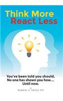 Think More--React Less