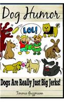 Dog Humor: Dogs Are Just Really Big Jerks!