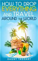 How to Drop Everything and Travel Around the World - How to Do It, Where to Go & Why It's Cheaper Than You Think
