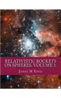 Relativistic Rockets on Spheres. Volume 3.: (English)