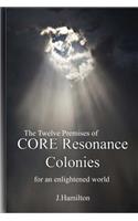 Twelve Premises of CORE Resonance Colonies: For An Enlightened World