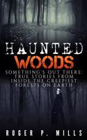 Haunted Woods: Something's Out There: True Stories from Inside the Creepiest Forests on Earth