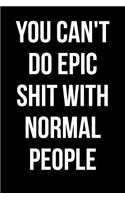 You Can't Do Epic Shit With Normal People: Blank Lined Journal