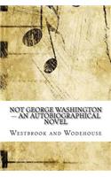 Not George Washington - an Autobiographical Novel