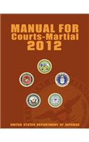 Manual for Courts-Martial 2012 (Unabridged): (English)