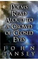 Poems Read Aloud to a Crowd of Closed Eyes: (English)