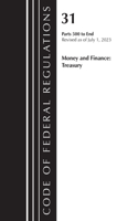 Code of Federal Regulations, Title 31 Money and Finance 500-End, Revised as of July 1, 2023: (Code of Federal Regulations, Title 31 Money and Finance)