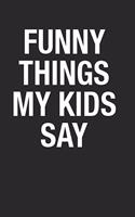 Funny Things My Kids Say Blank Lined Journal Notebook for Mom or Dad