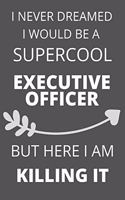 I Never Dreamed I Would Be a Supercool Executive Officer But Here I am Killing It