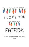 i love you Patrick to the upside down and back Notebook, Valentines Day Anniversary Gift Ideas For Patrick Name Gift Idea Notebook
