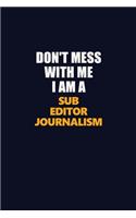 Don't Mess With Me I Am A Sub Editor Journalism: Career journal, notebook and writing journal for encouraging men, women and kids. A framework for building your career.