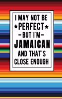 I May Not Be Perfect But I'm Jamaican And That's Close Enough: Funny Notebook 100 Pages 8.5x11 Jamaican Family Heritage Gifts Jamaica Gifts
