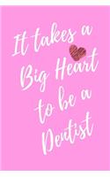 It Takes a Big Heart to be a Dentist: Teeth Doctor Journal For Gift - Pink Notebook For Men Women - Ruled Writing Diary - 6x9 100 pages