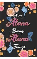 I'm Alana Doing Alana Things Notebook Birthday Gift